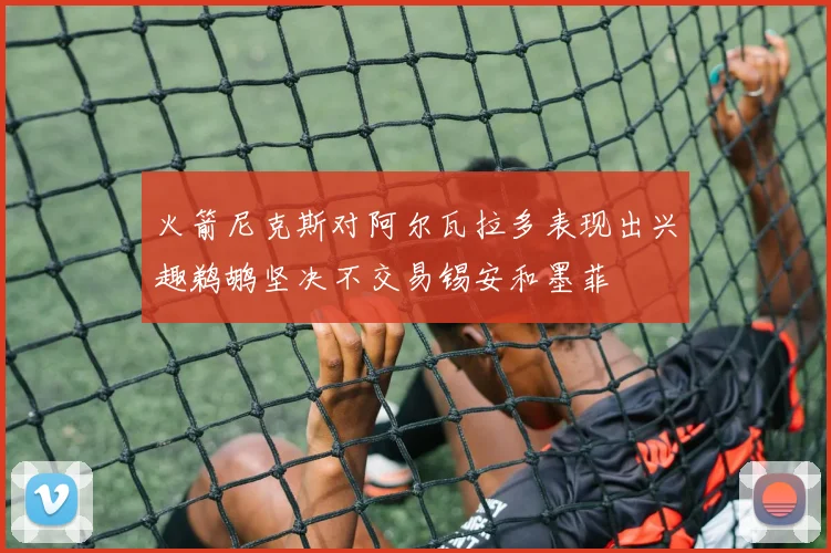 火箭尼克斯对阿尔瓦拉多表现出兴趣鹈鹕坚决不交易锡安和墨菲