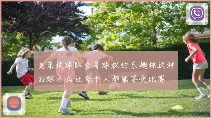 克莱谈球队分享球权的乐趣称这种打球方式让每个人都能享受比赛